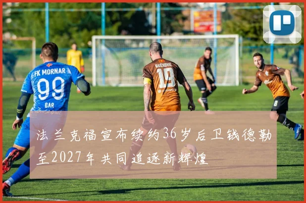 法兰克福宣布续约36岁后卫钱德勒至2027年共同追逐新辉煌